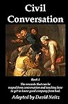 Civil Conversation: Book I - The rewards that can be reaped from conversation and teaching how to get to know good company from bad.