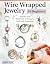 Wire-Wrapped Jewelry for Beginners: Step-by-Step Illustrated Techniques, Tools, and Inspiration
