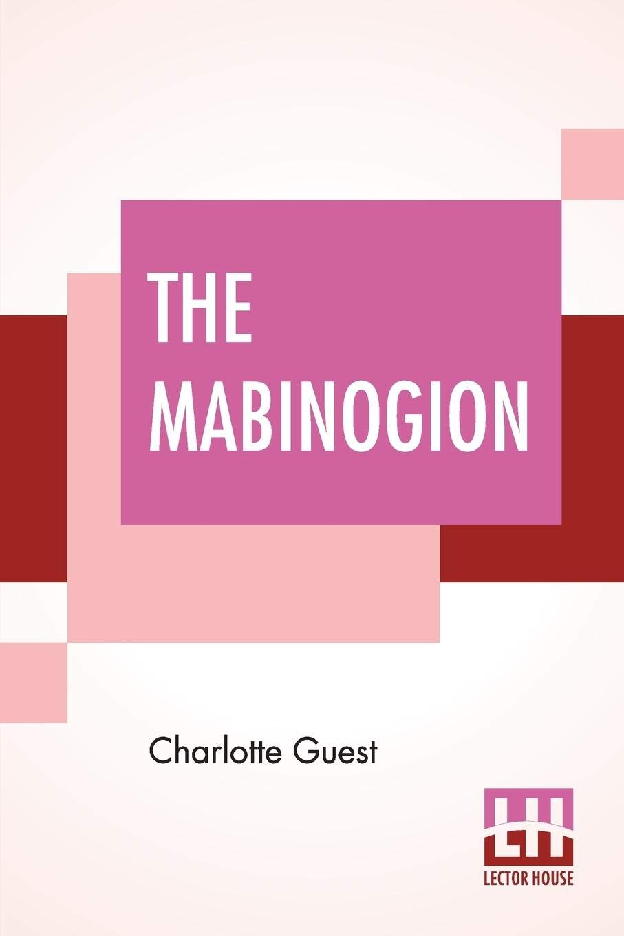 The Mabinogion: Translated By Lady Charlotte Guest