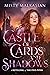 Castle of Cards and Shadows...