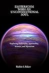 Esotericism With an Unconventional Soul: Exploring Philosophy, Spirituality, Science, and Mysticism