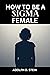 HOW TO BE A SIGMA FEMALE: B...