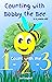 Counting with Bobby the Bee: Learn to Count with Me- Ages 2 to 3