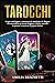 Tarocchi: Scopri come leggere e interpretare la simbologia e le allegorie che nascondono gli Arcani Maggiori e Minori, aiutando le persone a conoscere il proprio destino (Italian Edition)