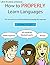 How to Properly Learn Langu...