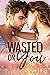 Wasted On You (The Wasted Trilogy Book 1)