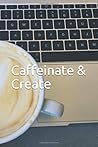 Caffeinate & Create Caffeinate & Create