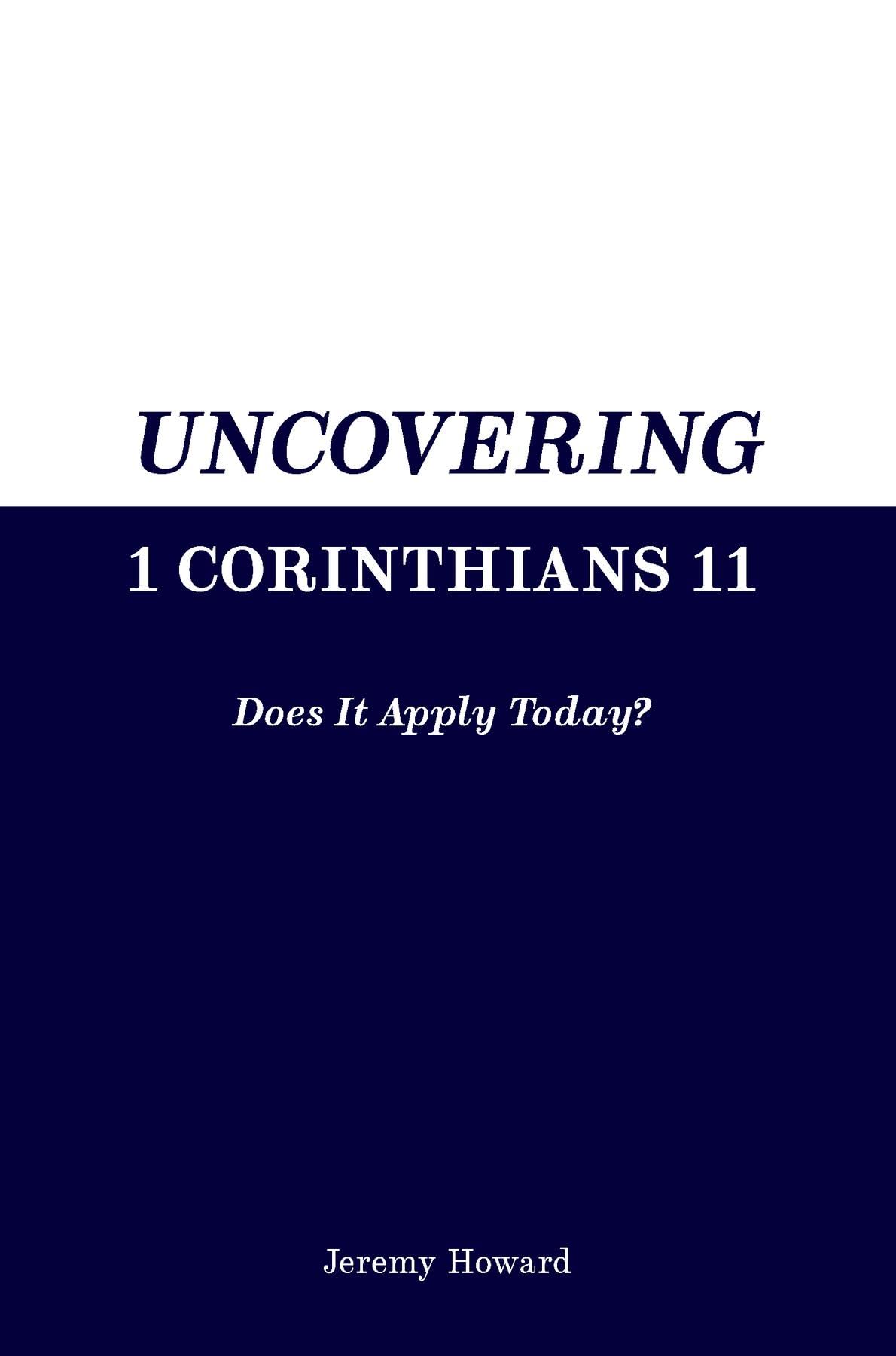 Uncovering 1 Corinthians 11: Does It Apply Today? (Kindle Edition)