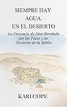 Siempre Hay Agua en el Desierto: La Presencia de Dios Revelada por los Pozos y los Desiertos de la Biblia (Spanish Edition) Siempre Hay Agua en el Desierto: La Presencia de Dios Revelada por los Pozos y los Desiertos de la Biblia (Spanish Edition)