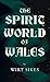 The Spirit World of Wales - Including Ghosts, Spectral Animals, Household Fairies, the Devil in Wales and Angelic Spirits (Folklore History Series)