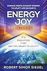 Energy Joy The Stress Fix by Robert Simon Siegel Energy Joy The Stress Fix by Robert Simon Siegel