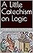 A Little Catechism on Logic