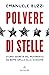Polvere di stelle: Storia segreta del movimento da Beppe Grillo alla scissione (Italian Edition)