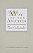 Way of the Ascetics: The Ancient Tradition of Discipline and Inner Growth