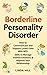 Borderline Personality Disorder: How to Communicate and Support Loved Ones With BPD. Skills to Manage Intense Emotions & Improve Your Relationship (Break Free and Recover from Unhealthy Relationships)