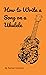 How to Write a Song on a Ukulele by Rachel Gardner