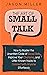 The Art of Small Talk: How to Master the Unwritten Code of Social Skills, Improve Your Charisma, and Little-Known Hacks to Connect with Anyone Effortlessly