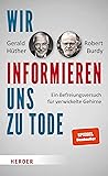 Wir informieren uns zu Tode: Ein Befreiungsversuch für verwickelte Gehirne (German Edition) Wir informieren uns zu Tode: Ein Befreiungsversuch für verwickelte Gehirne (German Edition)