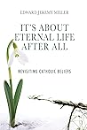 It’s About Eternal Life After All: Revisiting Catholic Beliefs