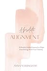 Absolute Alignment: A Weekly Guided Journal to Align Your Energy With Your Destiny