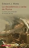 La decadencia y caída de Roma. La clave para entender el mund... by Edward J. Watts