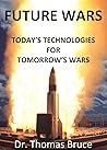 FUTURE WARS: TODAY’S TECHNOLOGIES FOR TOMORROW’S WARS