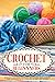Crochet For Beginners: Effortlessly Learn Crochet from Scratch with Step-by-Step Advice, Illustrated Guides, and Beginner-Friendly Patterns (Fun DIY Project Ideas Included)