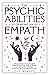 THE PSYCHIC ABILITIES OF BEING AN EMPATH: A PRACTICAL GUIDE TO SETTING BOUNDARIES WITHOUT FEELING GUILTY, PROTECTING YOURSELF, AND INCREASING YOUR ... SO YOU CAN TAKE CONTROL BACK OVER YOUR LIFE