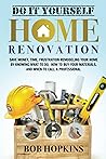 Do It Yourself Home Renovation: Save Money, Time, Frustration Remodeling Your Home by Knowing What to Do, How to Buy Your Materials and When to Call a Professional (Bob Hopkins Do-It-Yourself)