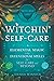Witchin' Self-Care: Elemental Magic Using Intentional Spells for Self-Care and Beyond (Witchin' Life)