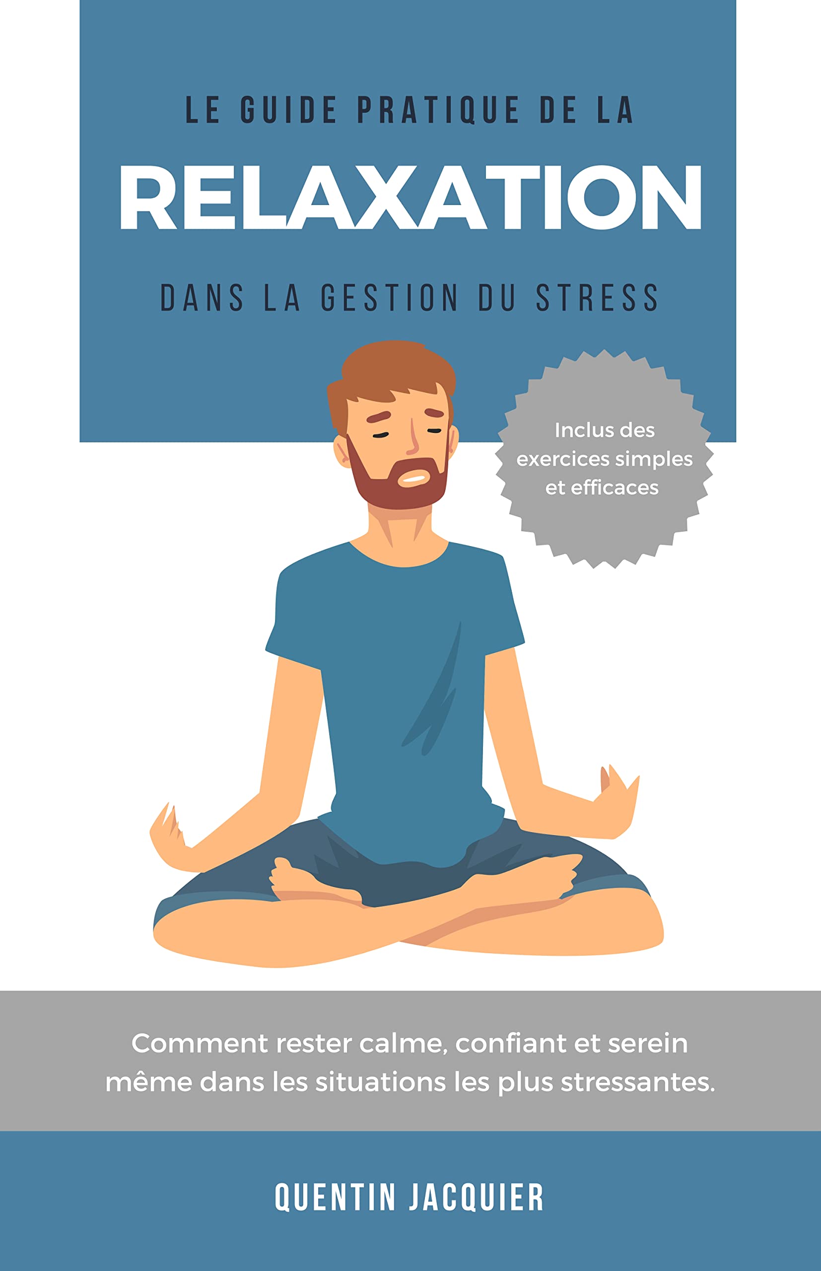 Le guide pratique de la relaxation dans la gestion du stress: Comment rester calme, confiant et serein même dans les situations les plus stressantes. (French Edition)