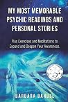 My Most Memorable Psychic Readings and Personal Stories: Plus Exercises and Meditations to Expand and Deepen Your Awareness My Most Memorable Psychic Readings and Personal Stories: Plus Exercises and Meditations to Expand and Deepen Your Awareness