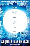 How High We Go in the Dark by Sequoia Nagamatsu