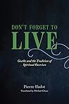 Don't Forget to Live: Goethe and the Tradition of Spiritual Exercises (The France Chicago Collection)