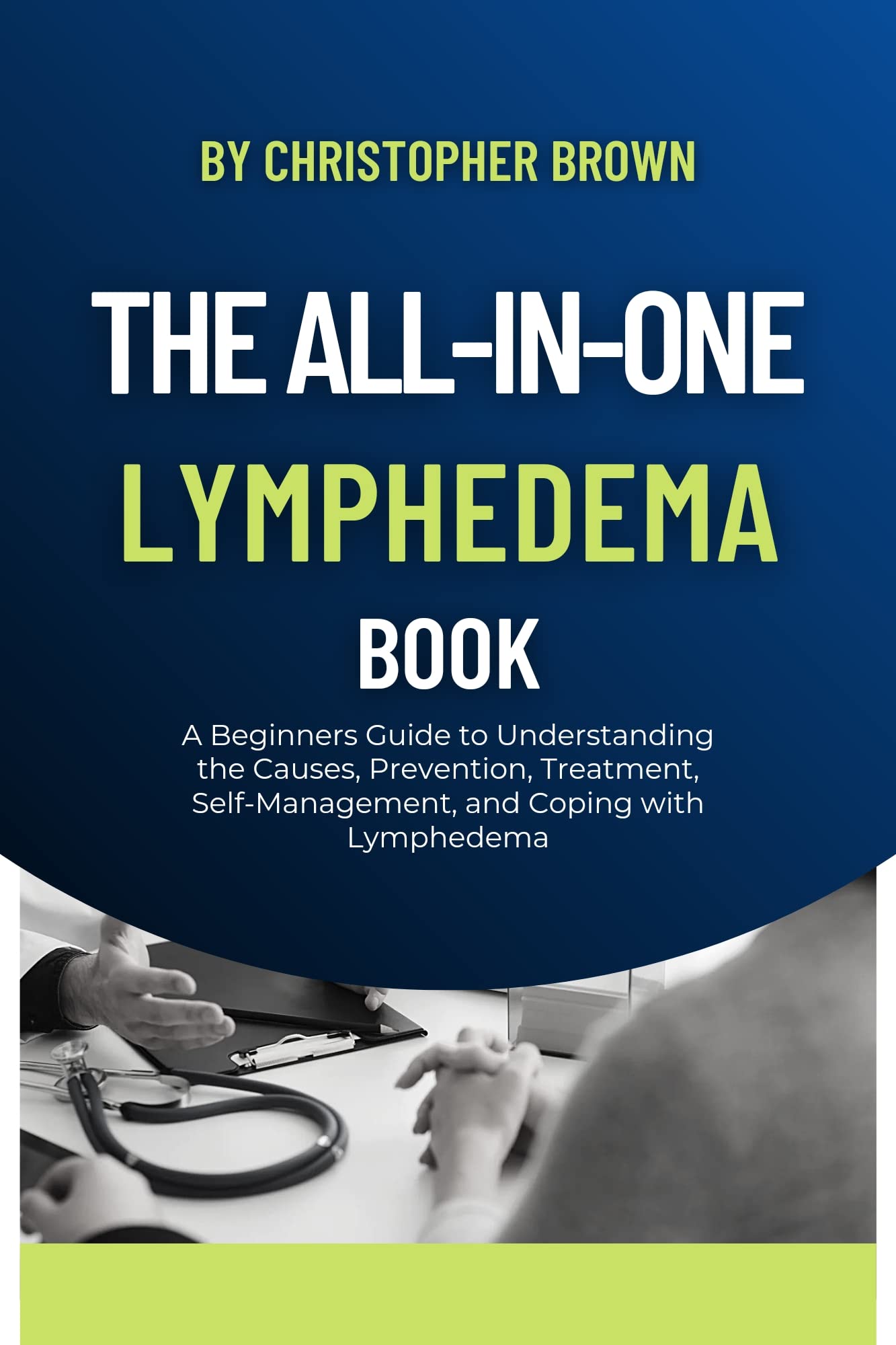 The ALL-IN-ONE LYMPHEDEMA BOOK: A Beginners Guide to Understanding the Causes, Prevention, Treatment, Self-Management, and Coping with Lymphedema (Kindle Edition)