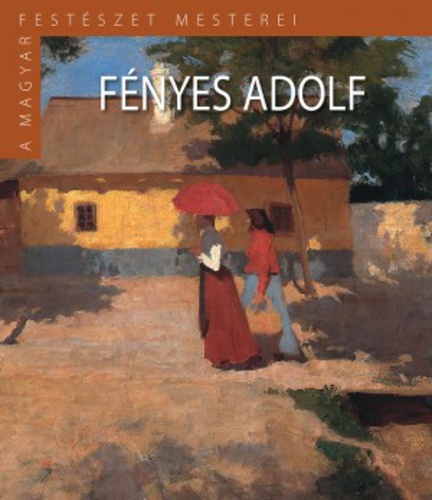 Fényes Adolf (A magyar festészet mesterei, #2)