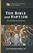 The Bible and Baptism: The ...