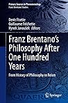 Franz Brentano’s Philosophy After One Hundred Years: From History of Philosophy to Reism (Primary Sources in Phenomenology)