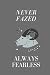 Never Fazed Always Fearless...
