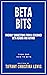 Beta Bits: Book One: How to Beta (Beta Bits: Friendly Suggestions from a seasoned Beta Reader and Author 1)