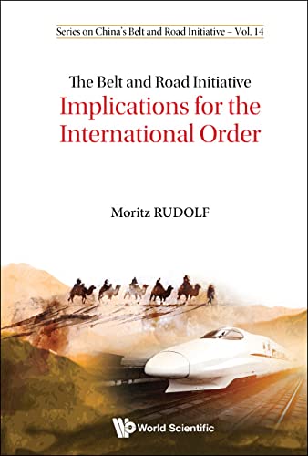 Belt And Road Initiative, The: Implications For The International Order (Series On China's Belt And Road Initiative)