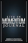 Live in Momentum Journal: 90 Days to a Prosperous and Exciting New Venture