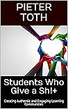 Students Who Give a Sh!+: Creating Authentic and Engaging Learning Communities Students Who Give a Sh!+: Creating Authentic and Engaging Learning Communities