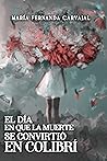 El día en que la muerte se convirtió en colibrí by María Fernanda Carvajal