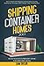 Shipping Container Homes: How To Build A DIY Shipping Container Home Including Building Tips, Techniques, Plans, Designs, FAQs & Startling Ideas | Build Your Eco-Friendly Home For Debt-Free Living
