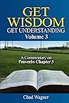Get Wisdom, Get Understanding, Vol. 3: A Commentary on Proverbs Chapter 3