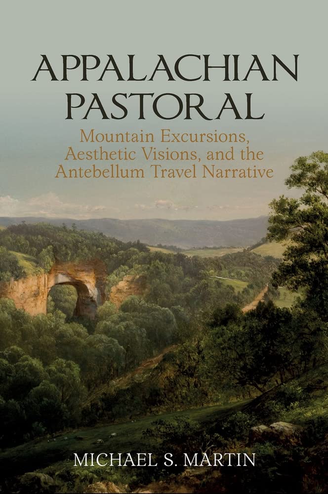 Appalachian Pastoral: Mountain Excursions, Aesthetic Visions, and The Antebellum Travel Narrative (Clemson University Press: Eighteenth-Century Moments)