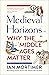 Medieval Horizons: Why the Middle Ages Matter