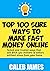 TOP 100 SURE WAYS TO MAKE FAST MONEY ONLINE: Tested and trusted ways that will fetch you millions of dollars without stress from your home