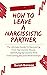 How To Leave A Narcissistic...